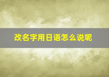 改名字用日语怎么说呢