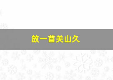 放一首关山久