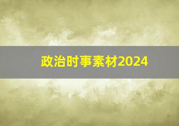 政治时事素材2024