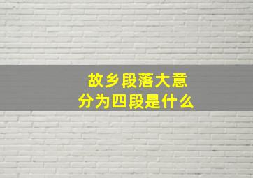 故乡段落大意分为四段是什么