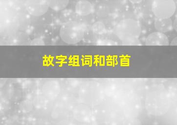 故字组词和部首