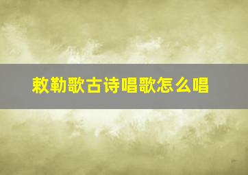 敕勒歌古诗唱歌怎么唱