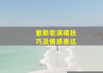 敕勒歌演唱技巧及情感表达