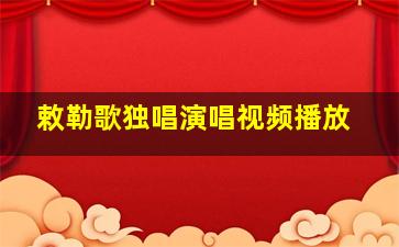 敕勒歌独唱演唱视频播放