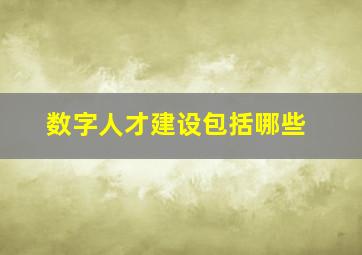 数字人才建设包括哪些