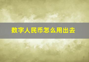 数字人民币怎么用出去