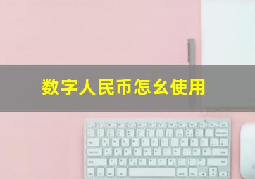 数字人民币怎幺使用