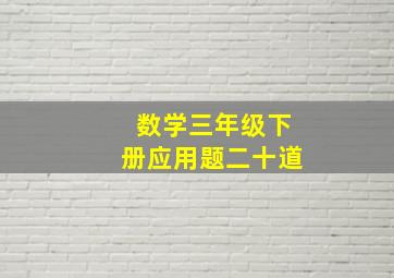 数学三年级下册应用题二十道