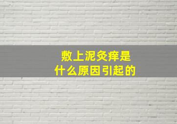 敷上泥灸痒是什么原因引起的