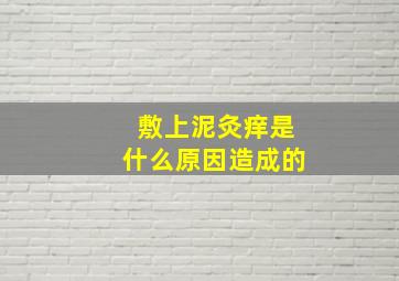 敷上泥灸痒是什么原因造成的