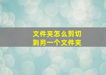 文件夹怎么剪切到另一个文件夹