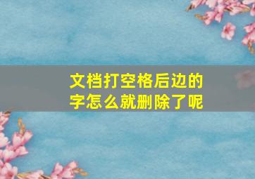 文档打空格后边的字怎么就删除了呢