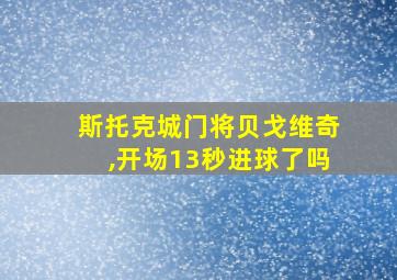 斯托克城门将贝戈维奇,开场13秒进球了吗