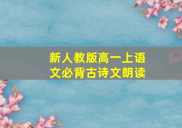 新人教版高一上语文必背古诗文朗读