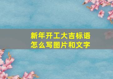 新年开工大吉标语怎么写图片和文字