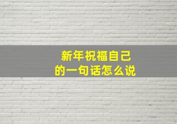 新年祝福自己的一句话怎么说