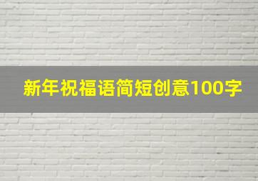 新年祝福语简短创意100字