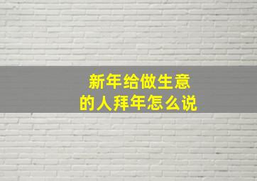 新年给做生意的人拜年怎么说