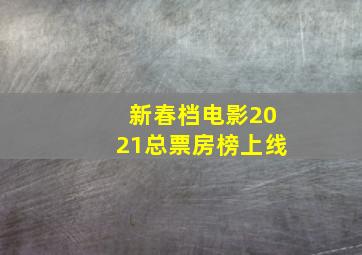 新春档电影2021总票房榜上线