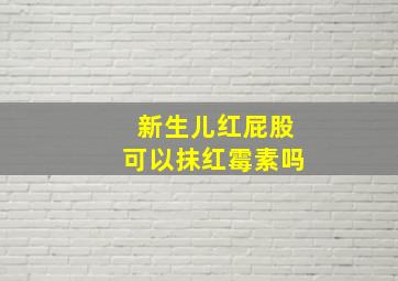 新生儿红屁股可以抹红霉素吗