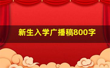 新生入学广播稿800字