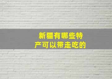 新疆有哪些特产可以带走吃的