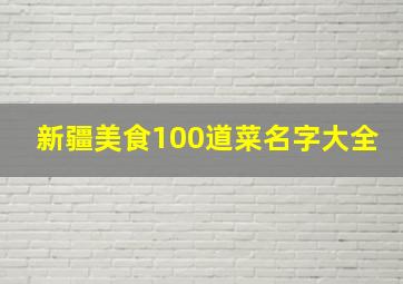 新疆美食100道菜名字大全