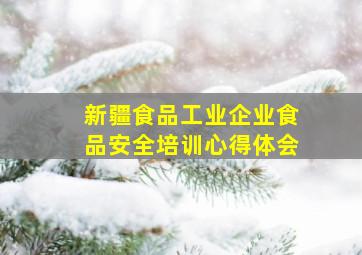 新疆食品工业企业食品安全培训心得体会