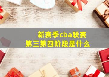 新赛季cba联赛第三第四阶段是什么