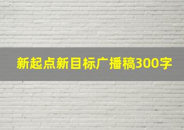 新起点新目标广播稿300字