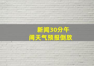 新闻30分午间天气预报倒放