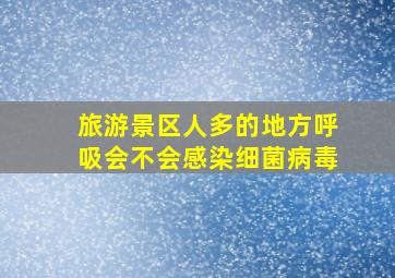 旅游景区人多的地方呼吸会不会感染细菌病毒