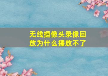 无线摄像头录像回放为什么播放不了