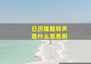 日历提醒铃声是什么意思啊