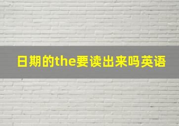 日期的the要读出来吗英语