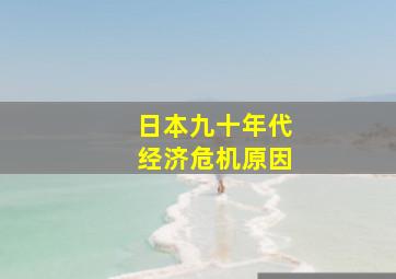 日本九十年代经济危机原因