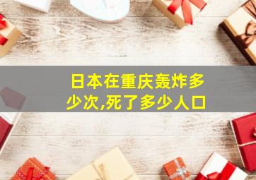 日本在重庆轰炸多少次,死了多少人口