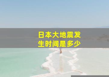 日本大地震发生时间是多少