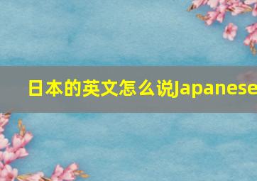 日本的英文怎么说Japanese