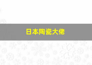 日本陶瓷大佬