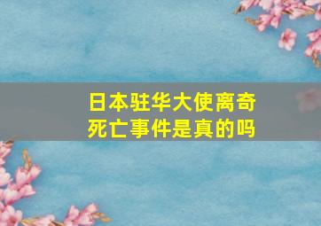 日本驻华大使离奇死亡事件是真的吗