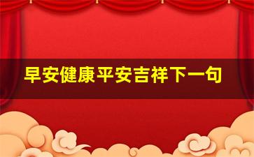 早安健康平安吉祥下一句