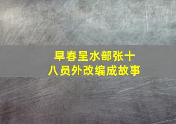 早春呈水部张十八员外改编成故事