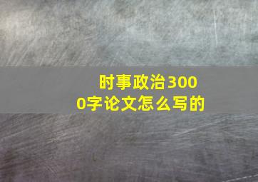 时事政治3000字论文怎么写的