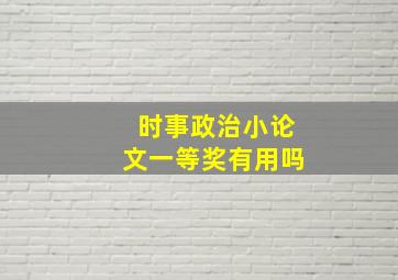 时事政治小论文一等奖有用吗