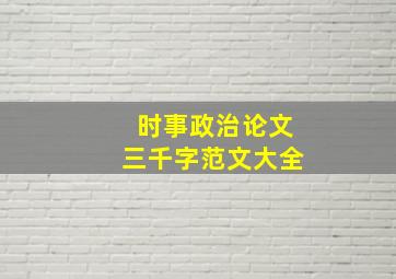 时事政治论文三千字范文大全