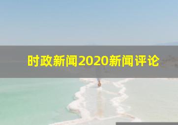 时政新闻2020新闻评论