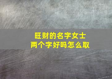 旺财的名字女士两个字好吗怎么取