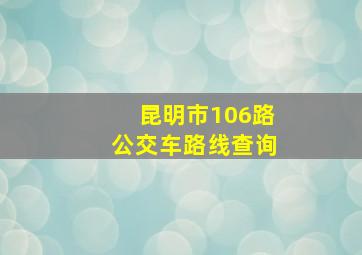 昆明市106路公交车路线查询