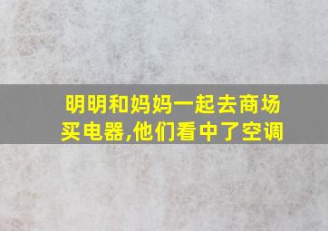 明明和妈妈一起去商场买电器,他们看中了空调